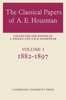 The Classical Papers of A. E. Housman: Volume 1, 1882-1897 - Goodyear, F. R. D.