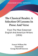 The Classical Reader, A Selection Of Lessons In Prose And Verse: From The Most Esteemed English And American Writers (1826)