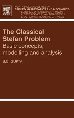 The Classical Stefan Problem: Basic Concepts, Modelling and Analysis Volume 45 - Gupta, S C