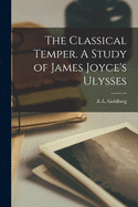 The classical temper; a study of James Joyce's Ulysses.