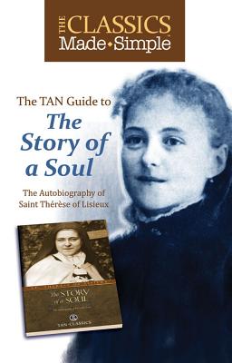 The Classics Made Simple: The Story of a Soul: The Autobiography of Saint Therese of Lisieux - Lisieux, Thrse Of