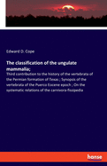 The classification of the ungulate mammalia;: Third contribution to the history of the vertebrata of the Permian formation of Texas; Synopsis of the vertebrata of the Puerco Eocene epoch; On the systematic relations of the carnivora-fissipedia