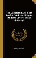 The Classified Index to the London Catalogue of Books Published in Great Britain 1816 to 1851