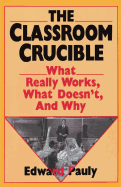 The Classroom Crucible: What Really Works, What Doesn't, and Why