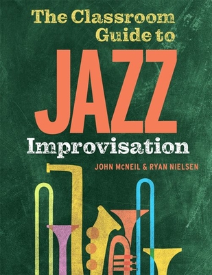 The Classroom Guide to Jazz Improvisation - McNeil, John, and Nielsen, Ryan