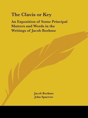 The Clavis or Key: An Exposition of Some Principal Matters and Words in the Writings of Jacob Boehme - Boehme, Jacob, and Sparrow, John (Translated by)