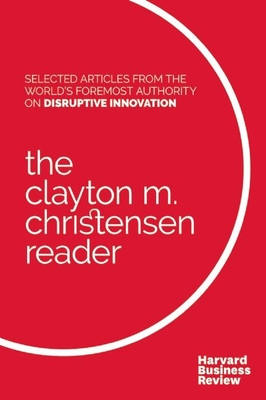 The Clayton M. Christensen Reader - Christensen, Clayton M, and Harvard Business Review