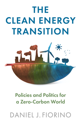 The Clean Energy Transition: Policies and Politics for a Zero-Carbon World - Fiorino, Daniel J.