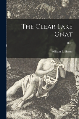 The Clear Lake Gnat; B607 - Herms, William B (William Brodbeck) (Creator)