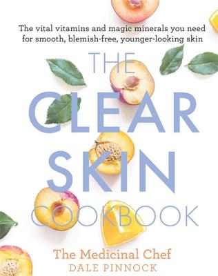 The Clear Skin Cookbook: The vital vitamins and magic minerals you need for smooth, blemish-free, younger-looking skin - Pinnock, Dale