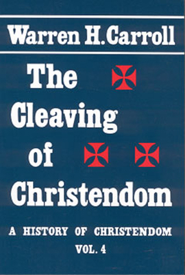 The Cleaving of Christendom, 1517-1661: A History of Christendom (Vol. 4) Volume 4 - Carroll, Warren H