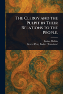 The Clergy and the Pulpit in Their Relations to the People.