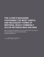 The Clerk's Magazine: Containing the Most Useful and Necessary Forms of Writings, Which Commonly Occur Between Man and Man ...: and Other Instruments, Calculated for the Use of the Citizens of the United States - Webster, George