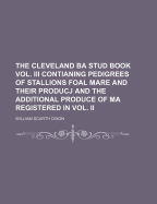 The Cleveland Ba Stud Book Vol. III Contianing Pedigrees of Stallions Foal Mare and Their Producj and the Additional Produce of Ma Registered in Vol. II