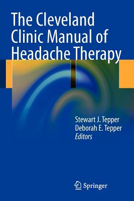 The Cleveland Clinic Manual of Headache Therapy - Tepper, Stewart J. (Editor), and Tepper, Deborah (Editor)