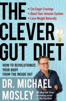 The Clever Gut Diet: How to Revolutionize Your Body from the Inside Out - Mosley, Michael, Dr.