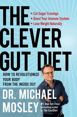 The Clever Gut Diet: How to Revolutionize Your Body from the Inside Out - Mosley, Michael