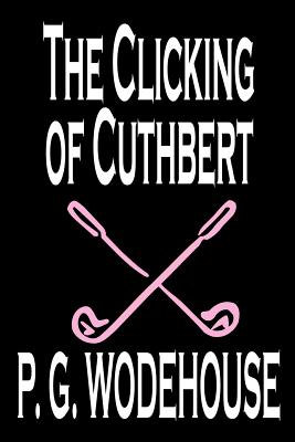 The Clicking of Cuthbert by P. G. Wodehouse, Fiction, Literary, Short Stories - Wodehouse, P G