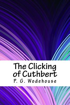 The Clicking of Cuthbert - Wodehouse, P G