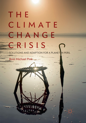 The Climate Change Crisis: Solutions and Adaption for a Planet in Peril - Pink, Ross Michael