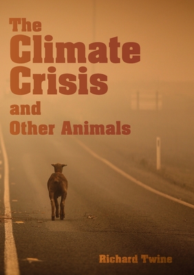 The Climate Crisis and Other Animals - Twine, Richard