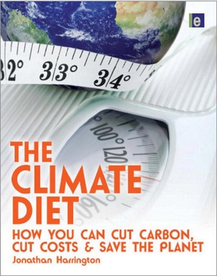 The Climate Diet: How You Can Cut Carbon, Cut Costs, and Save the Planet - Harrington, Jonathan