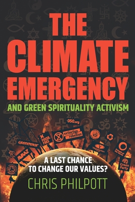 The Climate Emergency and Green Spirituality Activism: A last chance to change our values? - Philpott, Chris