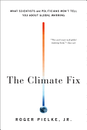 The Climate Fix: What Scientists and Politicians Won't Tell You about Global Warming