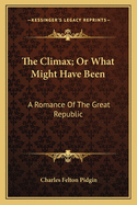 The Climax; Or What Might Have Been: A Romance of the Great Republic