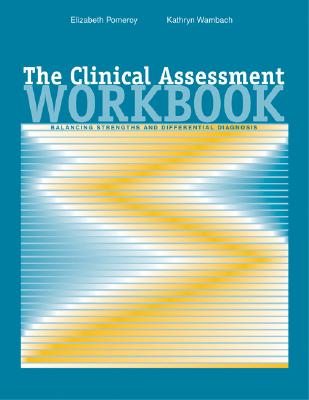 The Clinical Assessment Workbook: Balancing Strengths and Differential Diagnosis - Pomeroy, Elizabeth, and Wambach, Kathryn