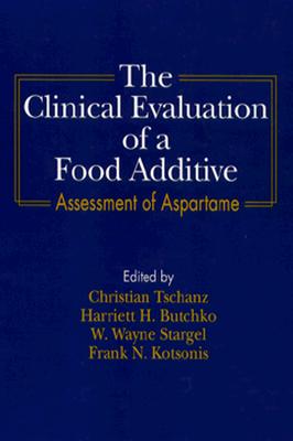 The Clinical Evaluation of a Food Additives: Assessment of Aspartame - Tschanz, Christian (Editor), and Butchko, Harriett H (Editor), and Stargel, W Wayne (Editor)