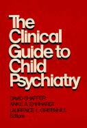 The Clinical Guide to Child Psychiatry - Shaffer, David, MD (Editor), and Greenhill, Laurence L, Dr., M.D. (Editor), and Greenhill, Lawrence L (Editor)