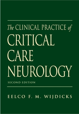 The Clinical Practice of Critical Care Neurology - Wijdicks, Eelco F M