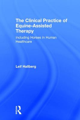 The Clinical Practice of Equine-Assisted Therapy: Including Horses in Human Healthcare - Hallberg, Leif