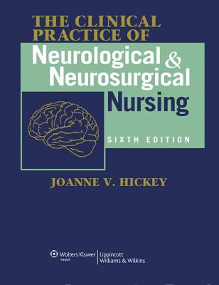 The Clinical Practice of Neurological and Neurosurgical Nursing - Hickey, Joanne V, PhD, RN, Aprn