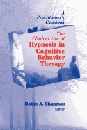 The Clinical Use of Hypnosis in Cognitive Behavior Therapy: A Practitioner's Casebook