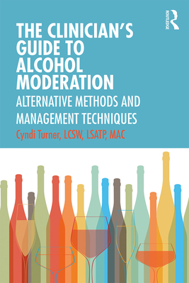 The Clinician's Guide to Alcohol Moderation: Alternative Methods and Management Techniques - Turner, Cyndi