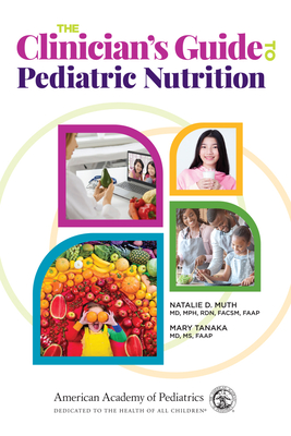 The Clinician's Guide to Pediatric Nutrition - Muth, Natalie D, MD, MPH, and Tanaka, Mary, MD, MS