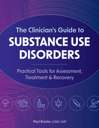 The Clinician's Guide to Substance Use Disorders: Practical Tools for Assessment, Treatment & Recovery