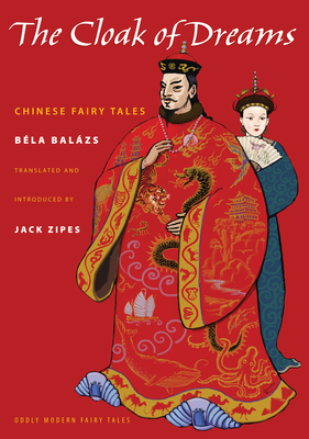 The Cloak of Dreams: Chinese Fairy Tales - Balazs, Bela, and Zipes, Jack (Translated by)