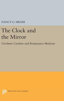 The Clock and the Mirror: Girolamo Cardano and Renaissance Medicine - Siraisi, Nancy G.