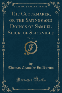 The Clockmaker, or the Sayings and Doings of Samuel Slick, of Slickville, Vol. 2 of 3 (Classic Reprint)