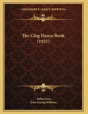 The Clog Dance Book (1921) - Frost, Helen, and Williams, Jesse Feiring (Introduction by)
