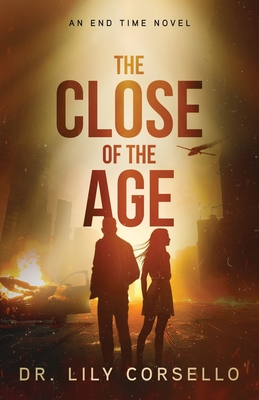The Close Of The Age: An End Time Novel - Corsello, Lily