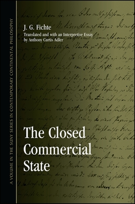 The Closed Commercial State - Fichte, J G, and Adler, Anthony Curtis (Notes by)