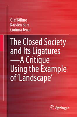 The Closed Society and Its Ligatures-A Critique Using the Example of 'Landscape' - Khne, Olaf, and Berr, Karsten, and Jenal, Corinna