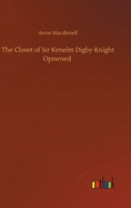The Closet of Sir Kenelm Digby Knight Opnened