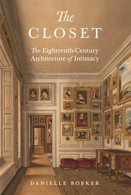 The Closet: The Eighteenth-Century Architecture of Intimacy - Bobker, Danielle