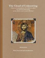 The Cloud of Unknowing: A Book of Contemplation the Which is Called the Cloud of Unknowing, in Which a Soul is Oned with God