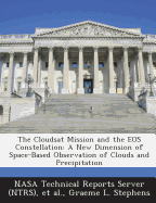The Cloudsat Mission and the EOS Constellation: A New Dimension of Space-Based Observation of Clouds and Precipitation